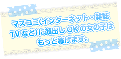 マスコミに顔出しOKの女の子はもっと稼げます。